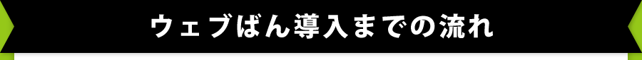 ウェブばん導入までの流れ